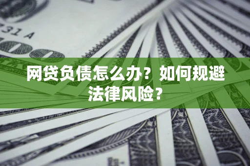北京网贷负债怎么办？如何规避法律风险？