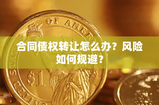 北京合同债权转让怎么办？风险如何规避？