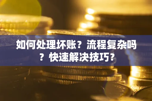北京如何处理坏账？流程复杂吗？快速解决技巧？