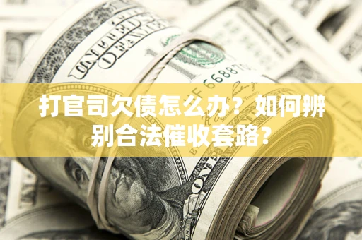 北京打官司欠债怎么办？如何辨别合法催收套路？