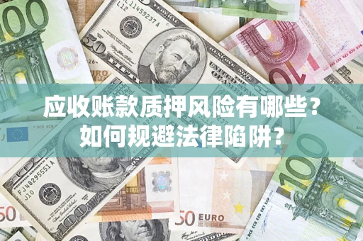 北京应收账款质押风险有哪些？如何规避法律陷阱？