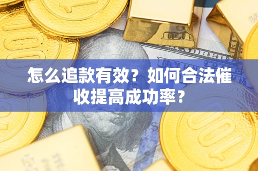 北京怎么追款有效？如何合法催收提高成功率？