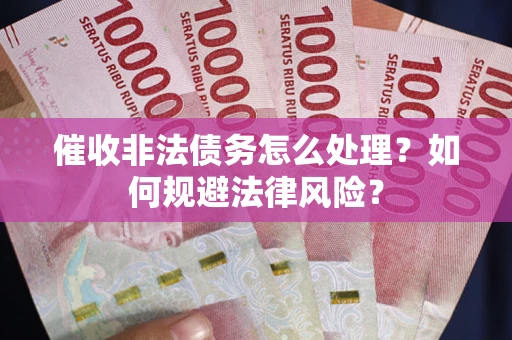 北京催收非法债务怎么处理？如何规避法律风险？