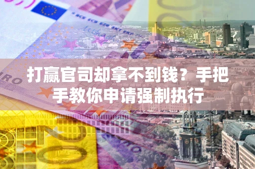 北京打赢官司却拿不到钱？手把手教你申请强制执行