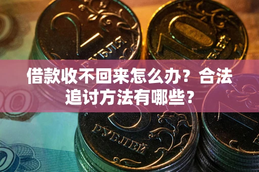 北京借款收不回来怎么办？合法追讨方法有哪些？