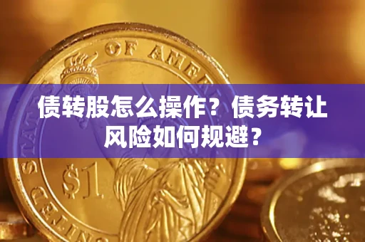 北京债转股怎么操作？债务转让风险如何规避？