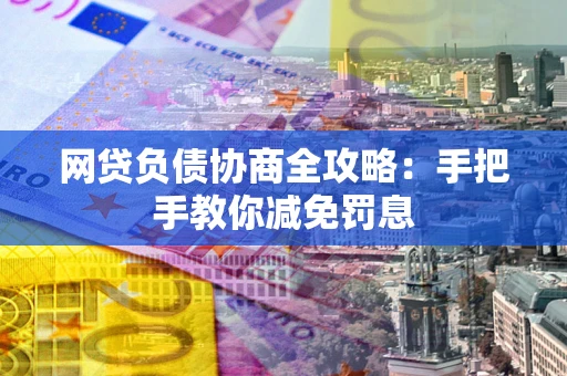 北京网贷负债协商全攻略：手把手教你减免罚息