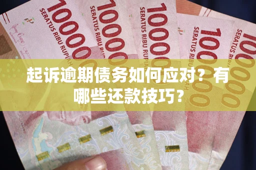 北京起诉逾期债务如何应对？有哪些还款技巧？
