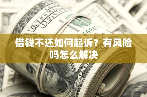北京借钱不还如何起诉？有风险吗怎么解决