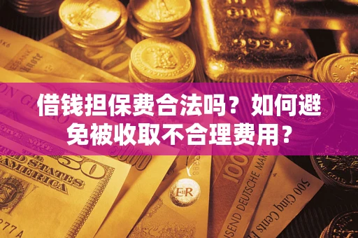 北京借钱担保费合法吗？如何避免被收取不合理费用？