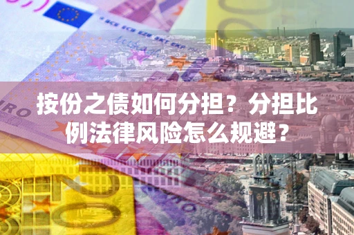 北京按份之债如何分担？分担比例法律风险怎么规避？