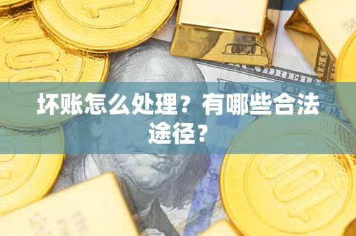 北京坏账怎么处理？有哪些合法途径？
