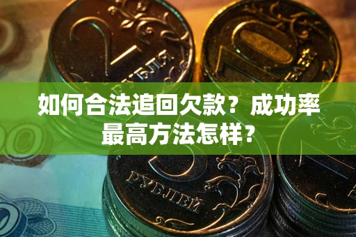 北京如何合法追回欠款？成功率最高方法怎样？