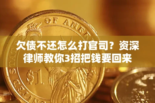 北京欠债不还怎么打官司？资深律师教你3招把钱要回来