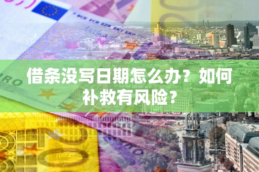 北京借条没写日期怎么办？如何补救有风险？