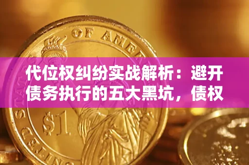 北京代位权纠纷实战解析：避开债务执行的五大黑坑，债权人必看指南