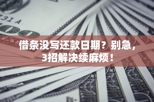 北京借条没写还款日期？别急，3招解决续麻烦！
