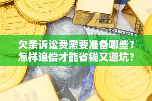 北京欠条诉讼费需要准备哪些？怎样追偿才能省钱又避坑？