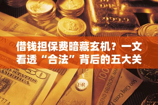 北京借钱担保费暗藏玄机？一文看透“合法”背后的五大关键陷阱