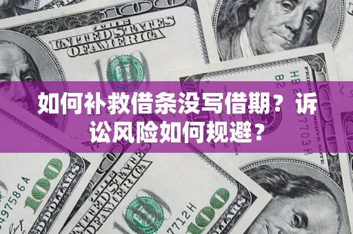 北京如何补救借条没写借期？诉讼风险如何规避？