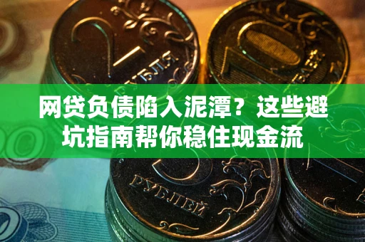 北京网贷负债陷入泥潭？这些避坑指南帮你稳住现金流