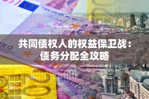 北京共同债权人的权益保卫战：债务分配全攻略