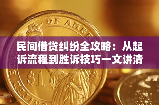 北京民间借贷纠纷全攻略：从起诉流程到胜诉技巧一文讲清