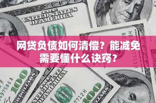 北京网贷负债如何清偿？能减免需要懂什么诀窍？