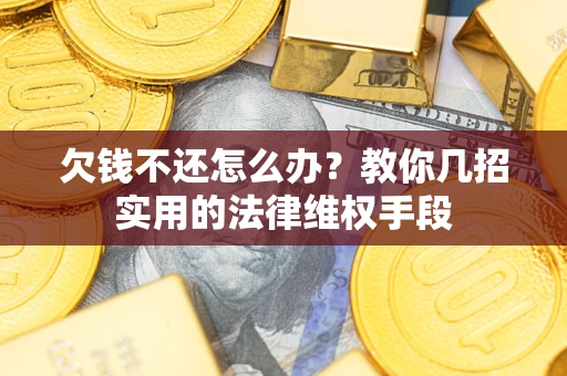 北京欠钱不还怎么办？教你几招实用的法律维权手段