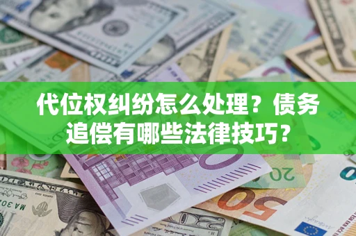 北京代位权纠纷怎么处理？债务追偿有哪些法律技巧？
