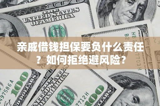 北京亲戚借钱担保要负什么责任？如何拒绝避风险？