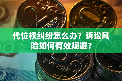 北京代位权纠纷怎么办？诉讼风险如何有效规避？