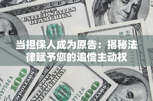 北京当担保人成为原告:揭秘法律赋予您的追偿主动权 北京当担保人成为原告:揭秘法律赋予您的追偿主动权