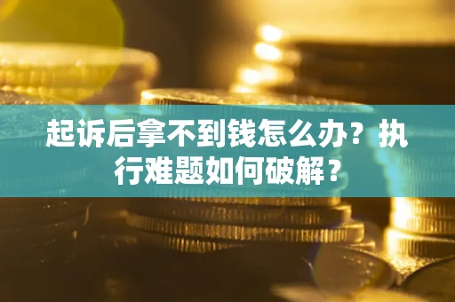 北京起诉后拿不到钱怎么办？执行难题如何破解？