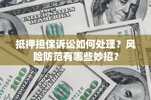 北京抵押担保诉讼如何处理？风险防范有哪些妙招？