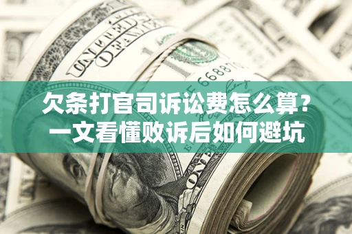 北京欠条打官司诉讼费怎么算？一文看懂败诉后如何避坑