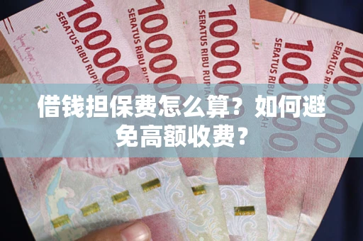 北京借钱担保费怎么算？如何避免高额收费？