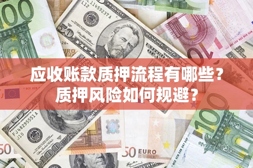 北京应收账款质押流程有哪些？质押风险如何规避？