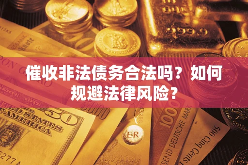 北京催收非法债务合法吗？如何规避法律风险？