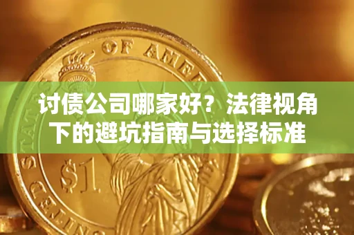 北京讨债公司哪家好？法律视角下的避坑指南与选择标准