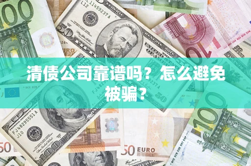 北京清债公司靠谱吗？怎么避免被骗？