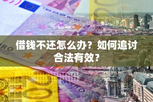 北京借钱不还怎么办？如何追讨合法有效？