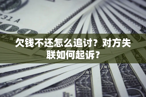 北京欠钱不还怎么追讨？对方失联如何起诉？