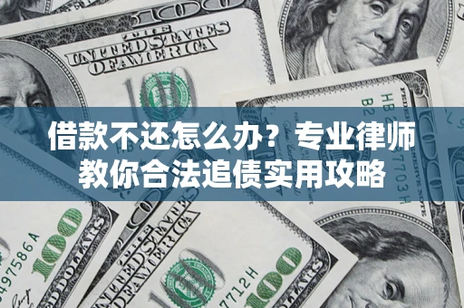 北京借款不还怎么办？专业律师教你合法追债实用攻略