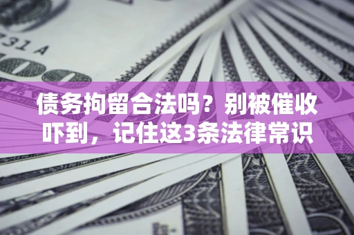 北京债务拘留合法吗？别被催收吓到，记住这3条法律常识