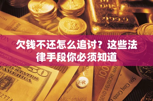 北京欠钱不还怎么追讨？这些法律手段你必须知道