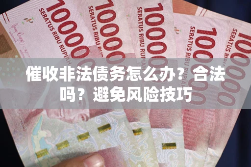 北京催收非法债务怎么办？合法吗？避免风险技巧