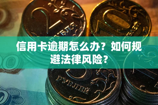 北京信用卡逾期怎么办？如何规避法律风险？
