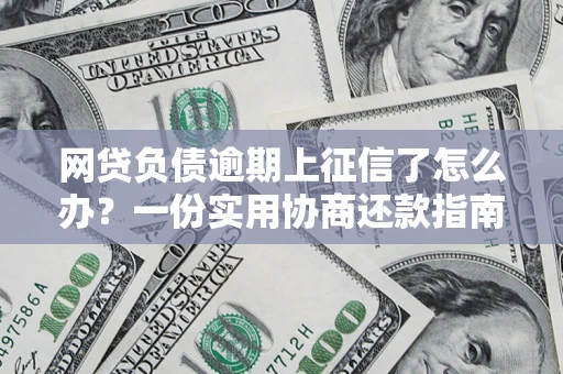 北京网贷负债逾期上征信了怎么办？一份实用协商还款指南请收好