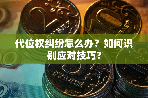 北京代位权纠纷怎么办？如何识别应对技巧？